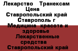 Лекарство “ Транексам “ › Цена ­ 250 - Ставропольский край, Ставрополь г. Медицина, красота и здоровье » Лекарственные средства   . Ставропольский край,Ставрополь г.